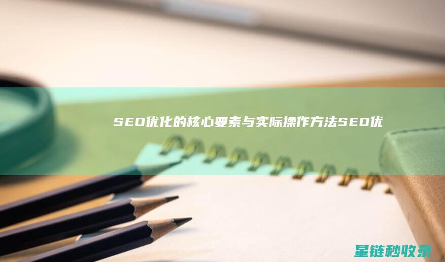 SEO优化的核心要素与实际操作方法 (SEO优化的作用)