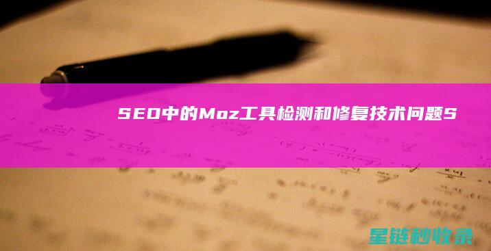 SEO中的Moz工具：检测和修复技术问题 (SEO中的H标签是什么意思)